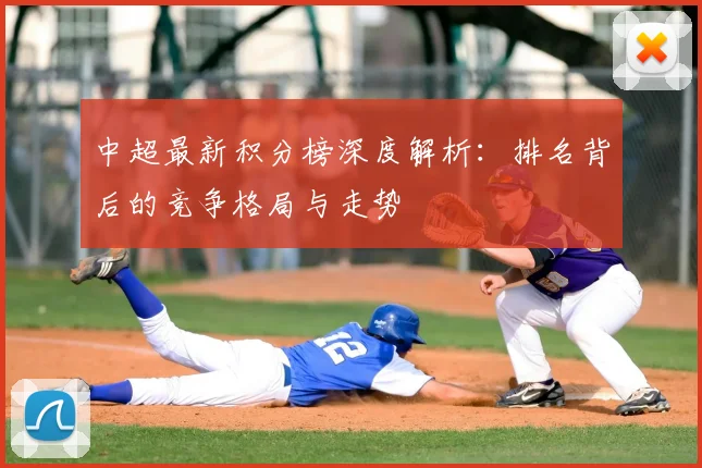 中超最新积分榜深度解析：排名背后的竞争格局与走势
