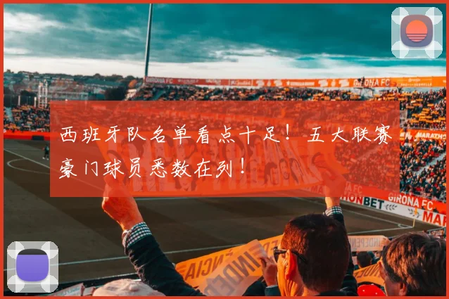 西班牙队名单看点十足!五大联赛豪门球员悉数在列!